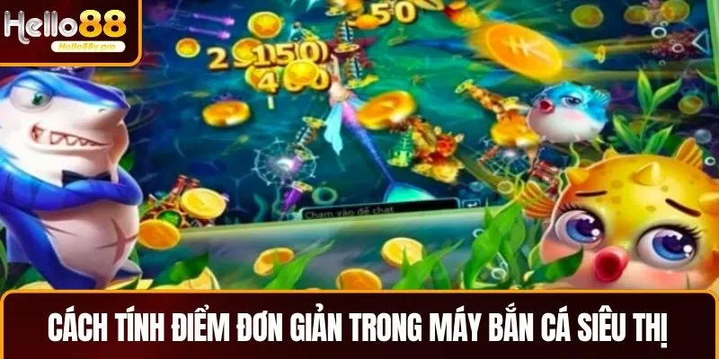 Cách tính điểm đơn giản trong máy bắn cá siêu thị