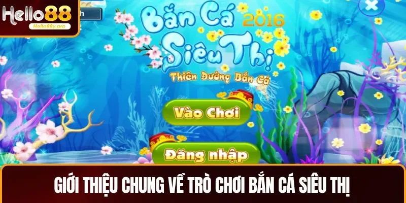 Thông tin sơ lược về trò chơi bắn cá siêu thị