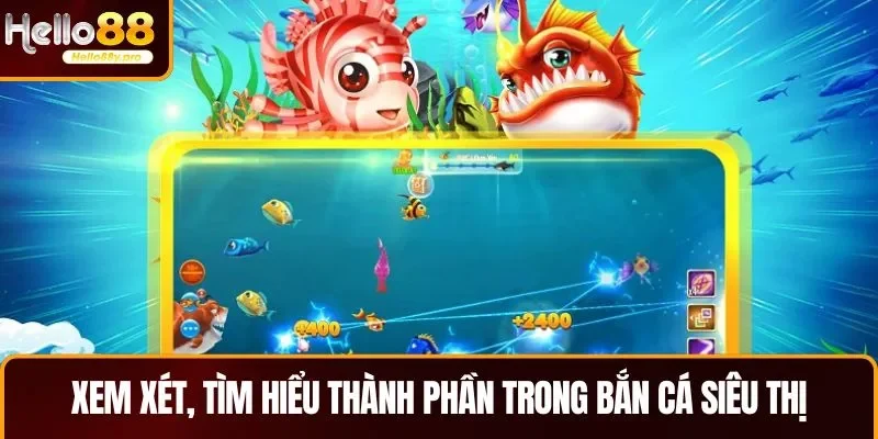 Nên tìm hiểu kỹ các thành phần sẽ xuất hiện trong trò chơi bắn cá siêu thị
