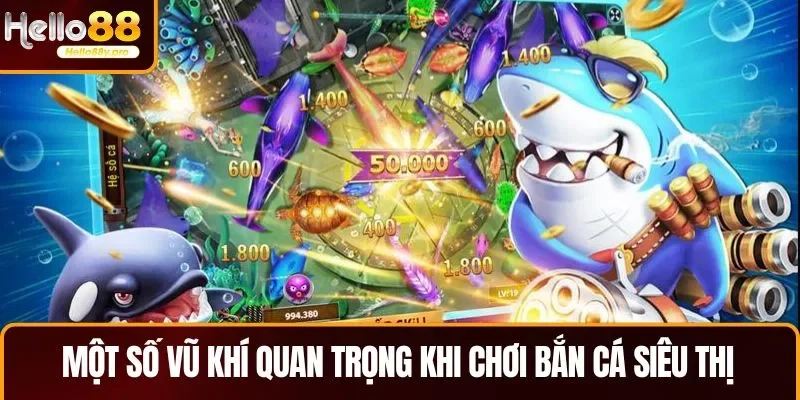 Một số vũ khí quan trọng người chơi cần biết khi chơi bắn cá siêu thị