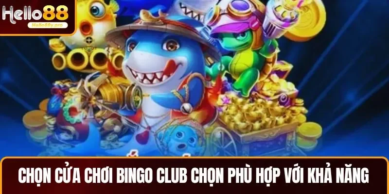 Người tham gia Bingo Club cần chọn căn phòng phù hợp với khả năng