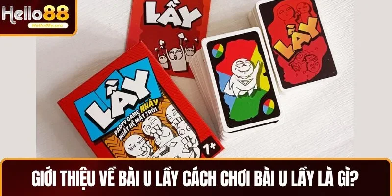 Giới thiệu về game cách chơi bài u lầy là gì?
