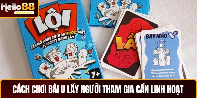 Trong cách chơi bài u lầy người tham gia cần linh hoạt cho mọi tình huống
