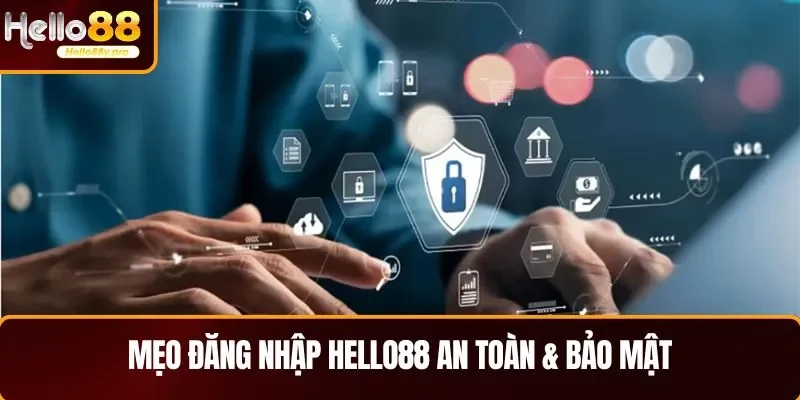 Mẹo đăng nhập HELLO88 an toàn & bảo mật
