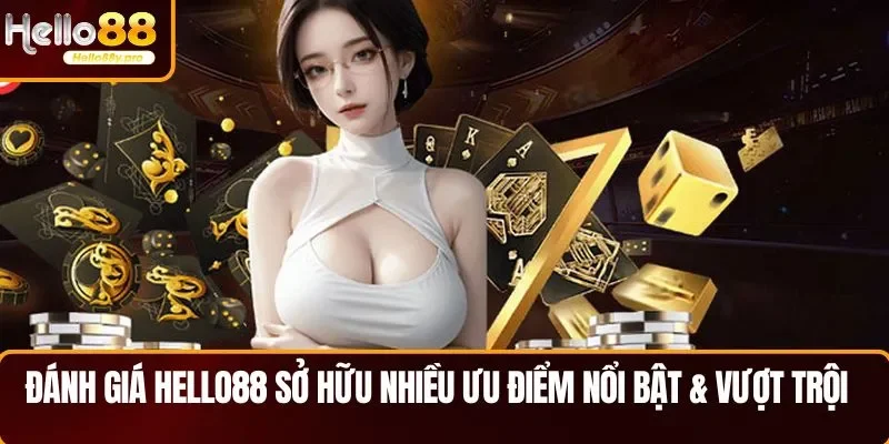 Đánh giá HELLO88 sở hữu nhiều ưu điểm nổi bật & vượt trội