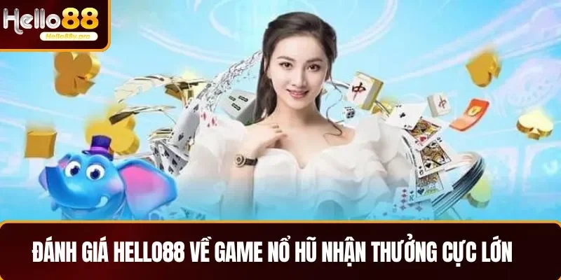  Đánh giá HELLO88 về game nổ hũ nhận thưởng cực lớn