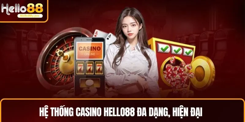 Hệ thống casino HELLO88 cực kỳ đa dạng, hiện đại 