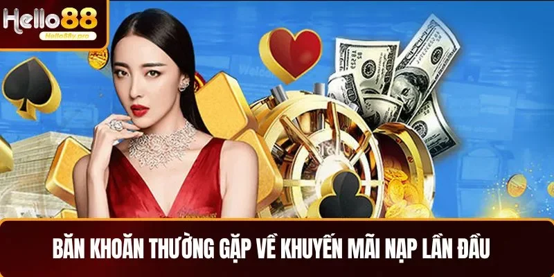 Một số băn khoăn thường gặp về khuyến mãi nạp lần đầu HELLO88