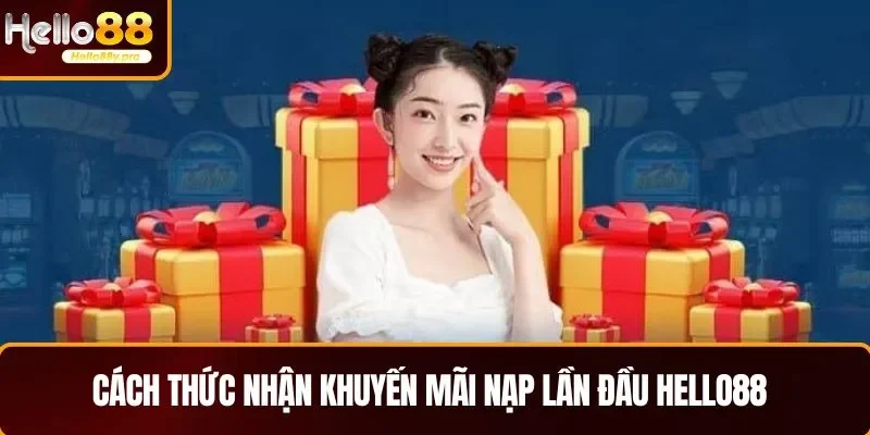 Cách thức nhận khuyến mãi nạp lần đầu HELLO88