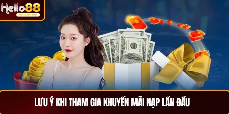 Nắm các lưu ý khi tham gia khuyến mãi nạp lần đầu HELLO88
