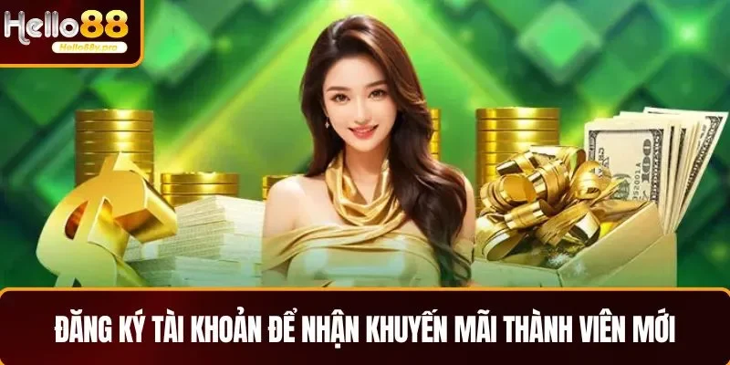 Đăng ký tài khoản để nhận khuyến mãi thành viên mới HELLO88