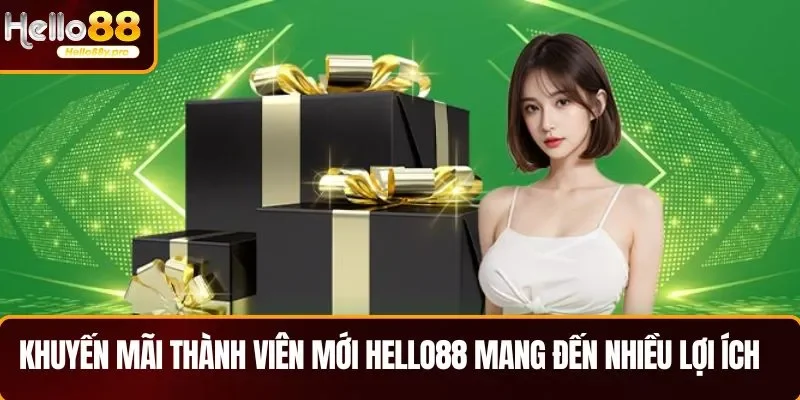 Khuyến mãi thành viên mới HELLO88 mang đến nhiều lợi ích
