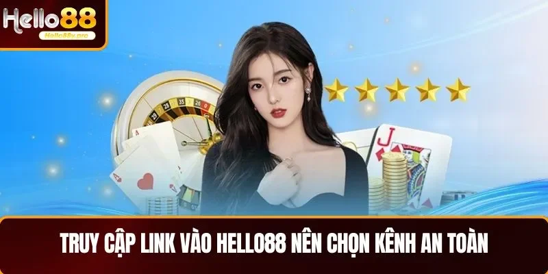 Truy cập link vào HELLO88 nên chọn kênh an toàn