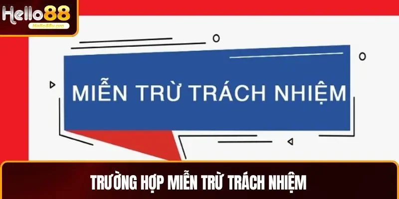 Nắm rõ trường hợp miễn trừ trách nhiệm