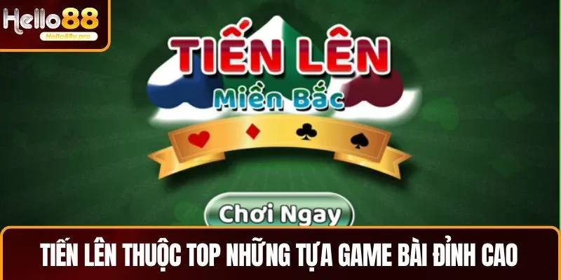 Tiến lên thuộc những tựa game bài đỉnh cao, hấp dẫn trên hệ thống 