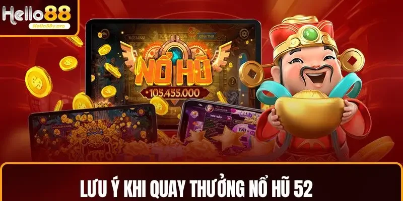 Lưu ý khi quay thưởng Nổ Hũ 52