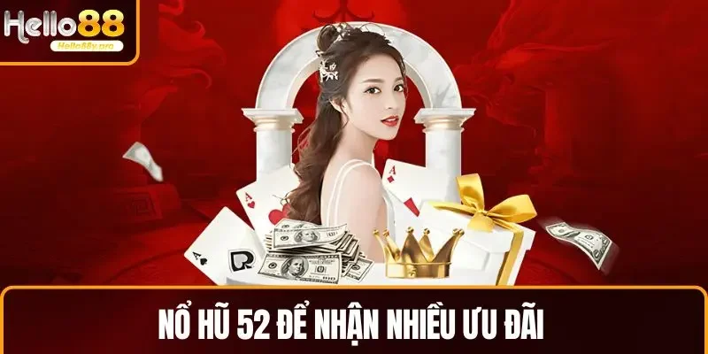 Nổ Hũ 52 để nhận nhiều ưu đãi
