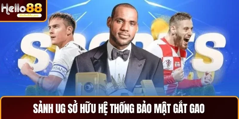 Sảnh UG sở hữu hệ thống bảo mật, dữ liệu người dùng gắt gao